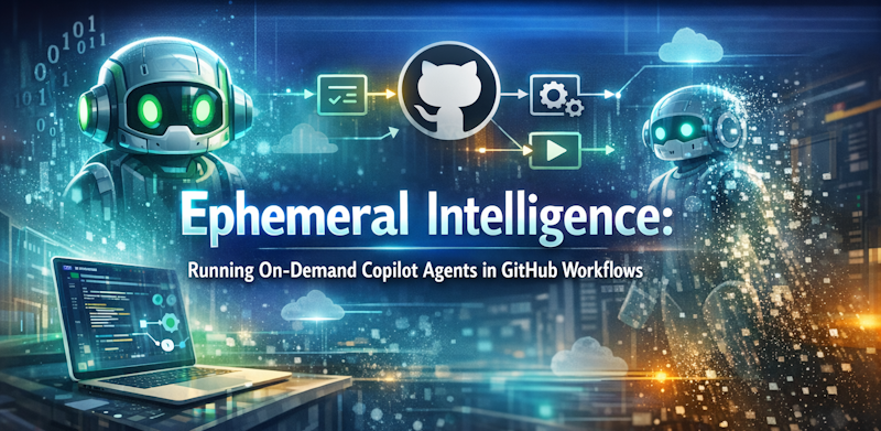 Ephemeral Intelligence: Running On-Demand Copilot Agents in GitHub Workflows